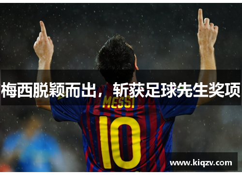 梅西脱颖而出，斩获足球先生奖项